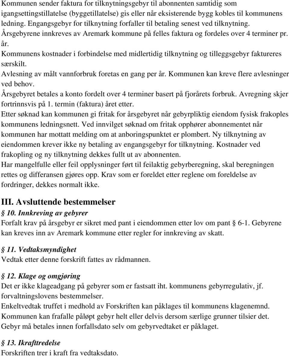 Kommunens kostnader i forbindelse med midlertidig tilknytning og tilleggsgebyr faktureres særskilt. Avlesning av målt vannforbruk foretas en gang per år.