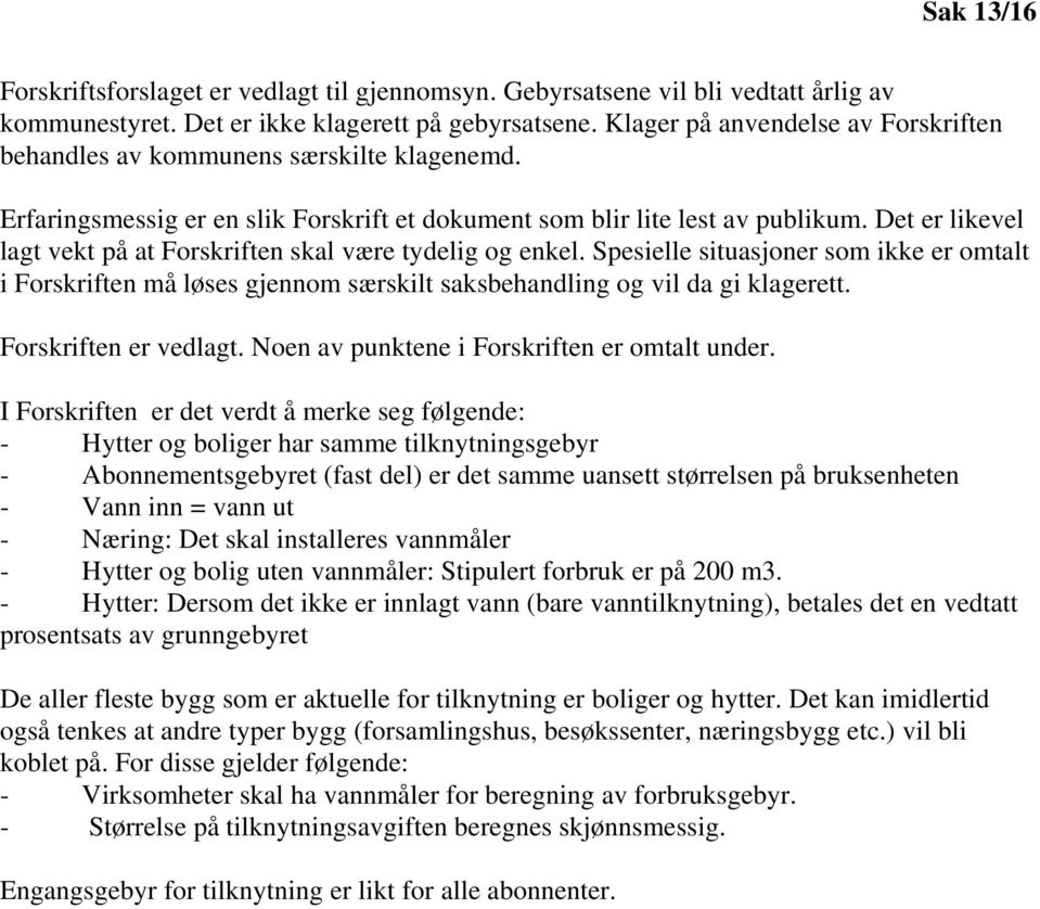 Det er likevel lagt vekt på at Forskriften skal være tydelig og enkel. Spesielle situasjoner som ikke er omtalt i Forskriften må løses gjennom særskilt saksbehandling og vil da gi klagerett.