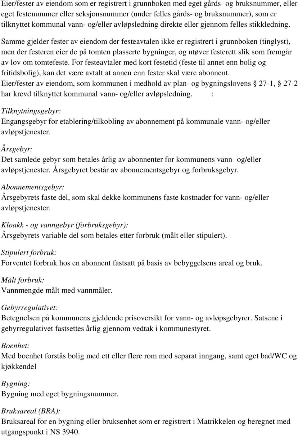 Samme gjelder fester av eiendom der festeavtalen ikke er registrert i grunnboken (tinglyst), men der festeren eier de på tomten plasserte bygninger, og utøver festerett slik som fremgår av lov om