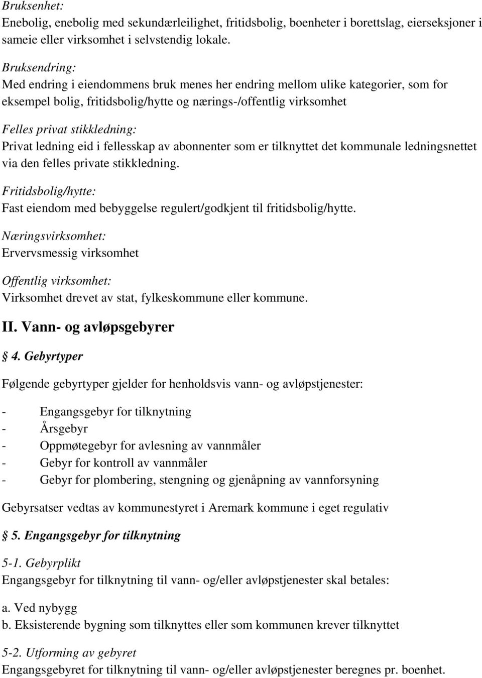 ledning eid i fellesskap av abonnenter som er tilknyttet det kommunale ledningsnettet via den felles private stikkledning.