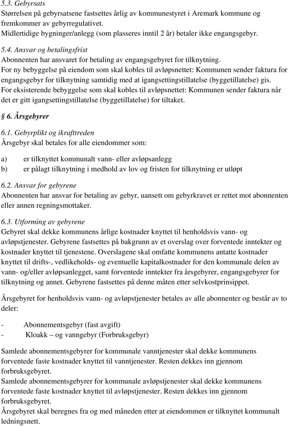 For ny bebyggelse på eiendom som skal kobles til avløpsnettet: Kommunen sender faktura for engangsgebyr for tilknytning samtidig med at igangsettingstillatelse (byggetillatelse) gis.