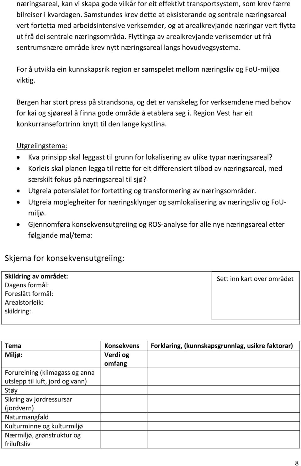 Flyttinga av arealkrevjande verksemder ut frå sentrumsnære område krev nytt næringsareal langs hovudvegsystema.