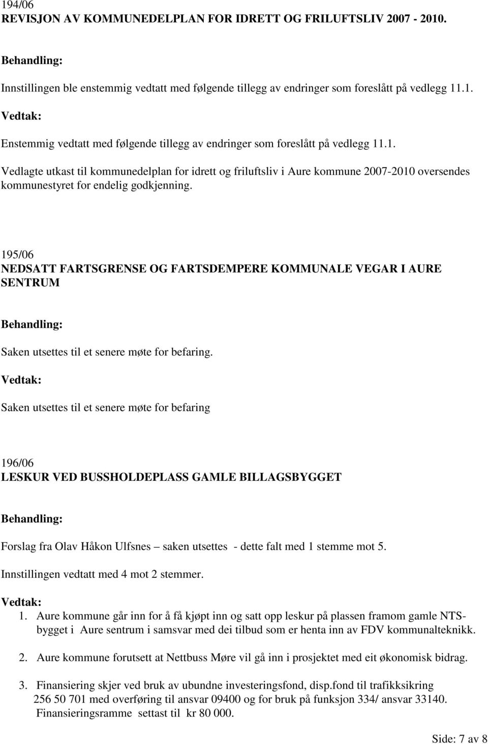 195/06 NEDSATT FARTSGRENSE OG FARTSDEMPERE KOMMUNALE VEGAR I AURE SENTRUM Saken utsettes til et senere møte for befaring.