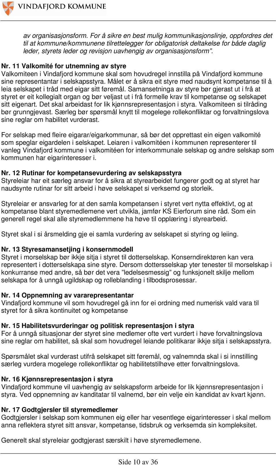 11 Valkomité for utnemning av styre Valkomiteen i Vindafjord kommune skal som hovudregel innstilla på Vindafjord kommune sine representantar i selskapsstyra.