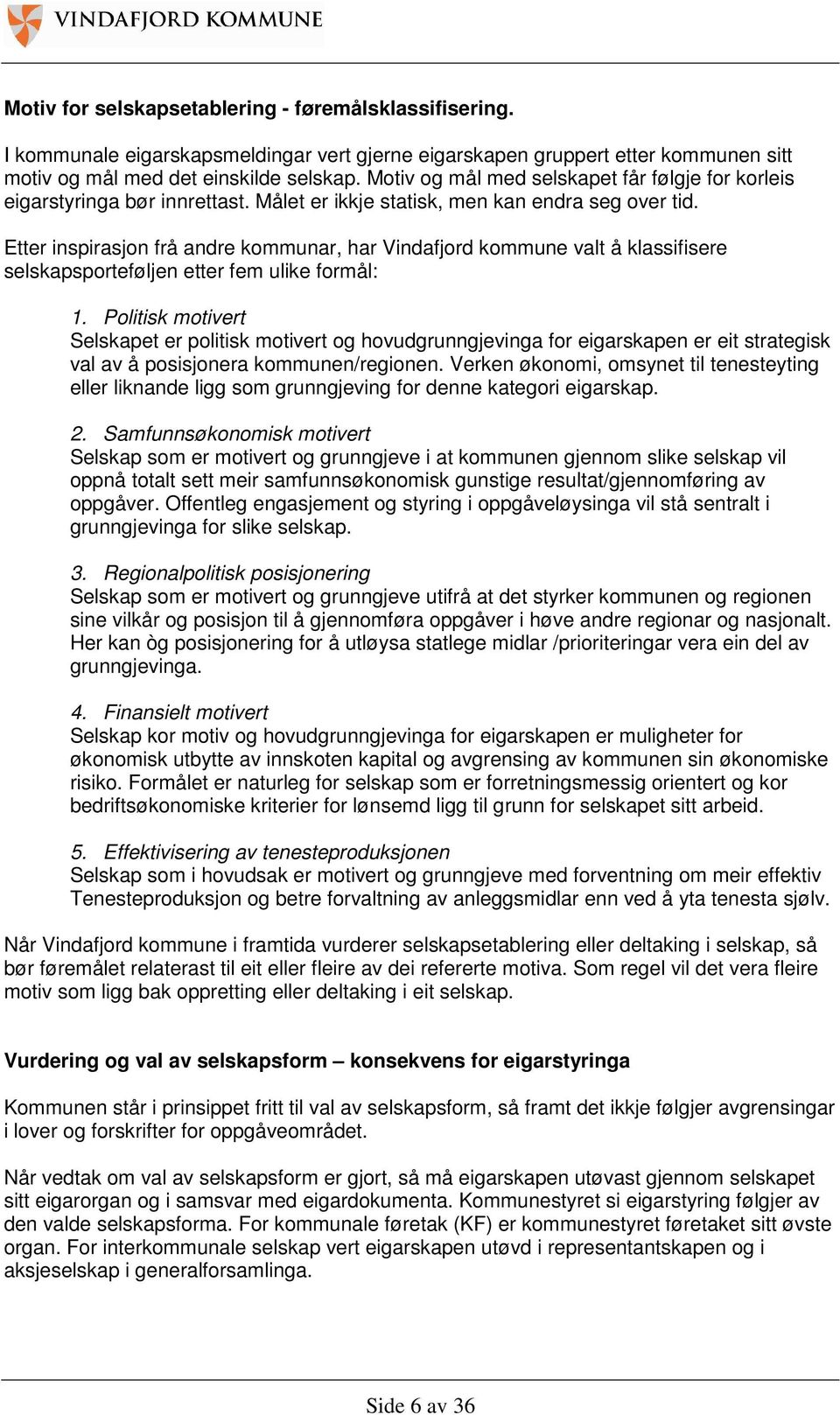 Etter inspirasjon frå andre kommunar, har Vindafjord kommune valt å klassifisere selskapsporteføljen etter fem ulike formål: 1.