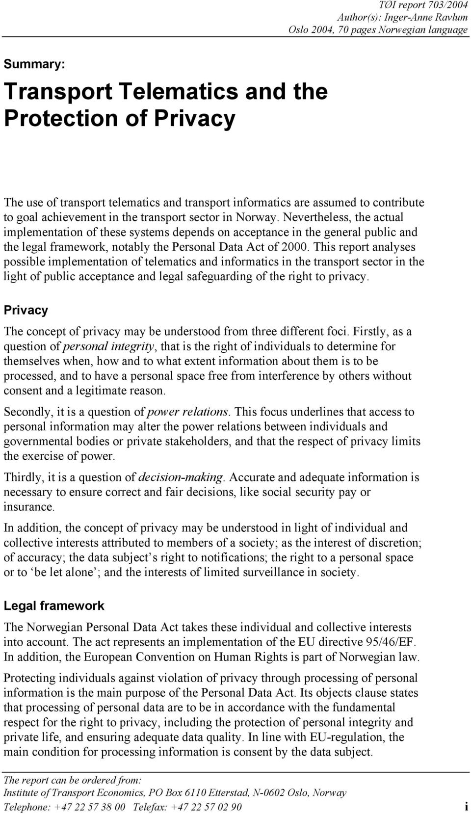 Nevertheless, the actual implementation of these systems depends on acceptance in the general public and the legal framework, notably the Personal Data Act of 2000.