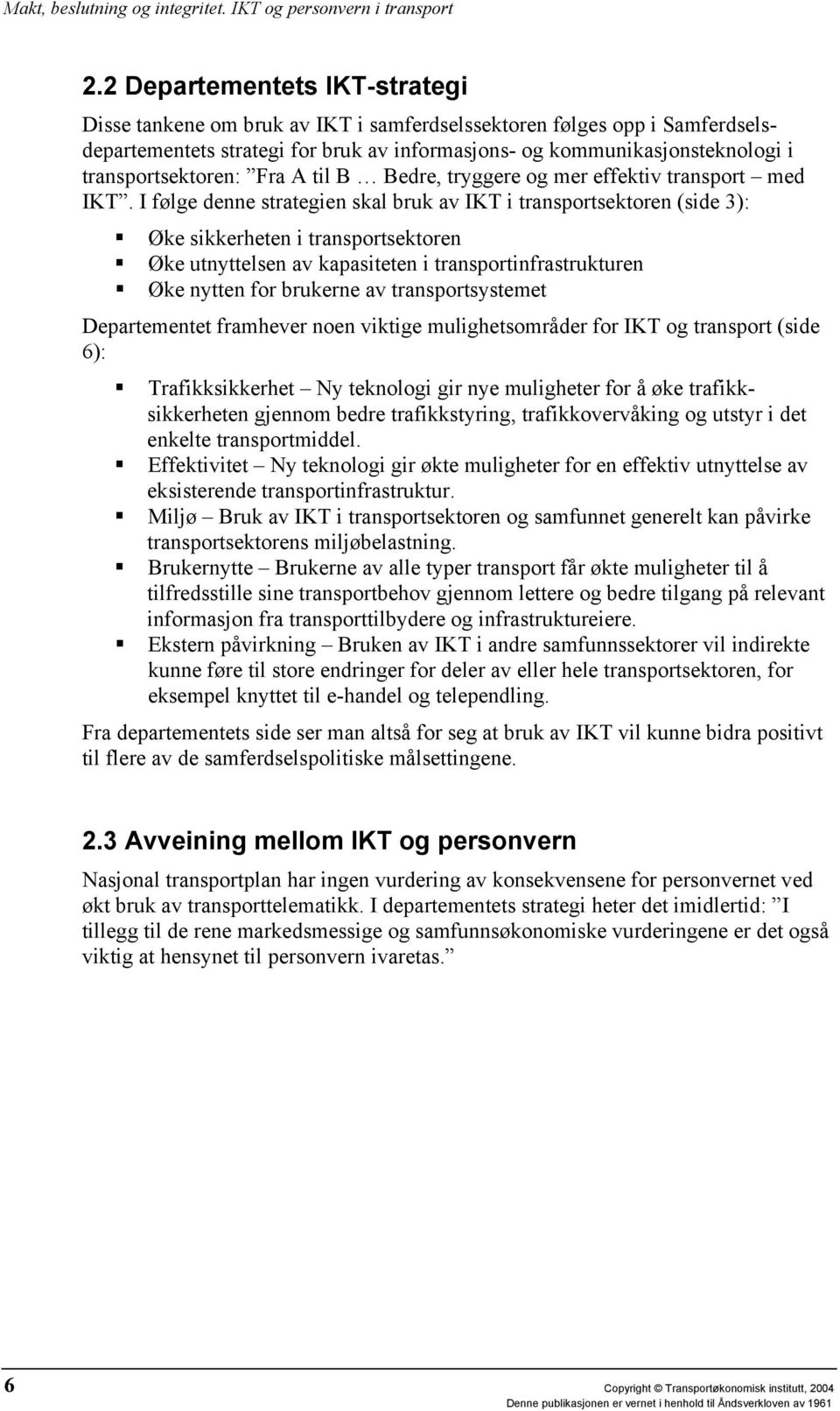 Øke utnyttelsen av kapasiteten i transportinfrastrukturen! Øke nytten for brukerne av transportsystemet Departementet framhever noen viktige mulighetsområder for IKT og transport (side 6):!