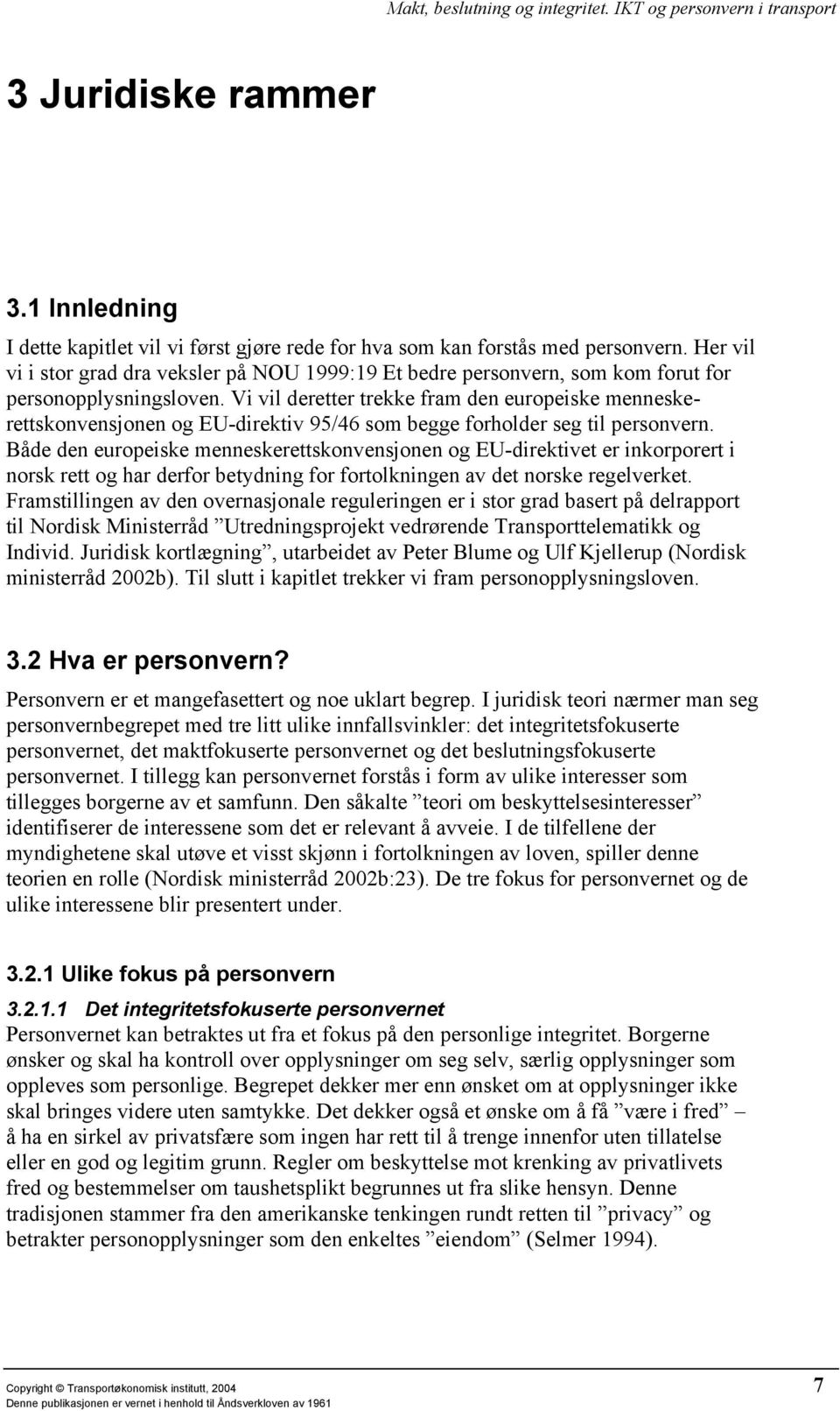 Vi vil deretter trekke fram den europeiske menneskerettskonvensjonen og EU-direktiv 95/46 som begge forholder seg til personvern.