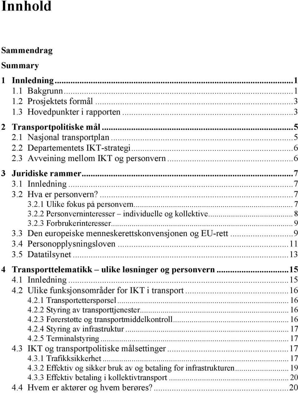 .. 8 3.2.3 Forbrukerinteresser... 9 3.3 Den europeiske menneskerettskonvensjonen og EU-rett...9 3.4 Personopplysningsloven...11 3.5 Datatilsynet...13 4 Transporttelematikk ulike løsninger og personvern.