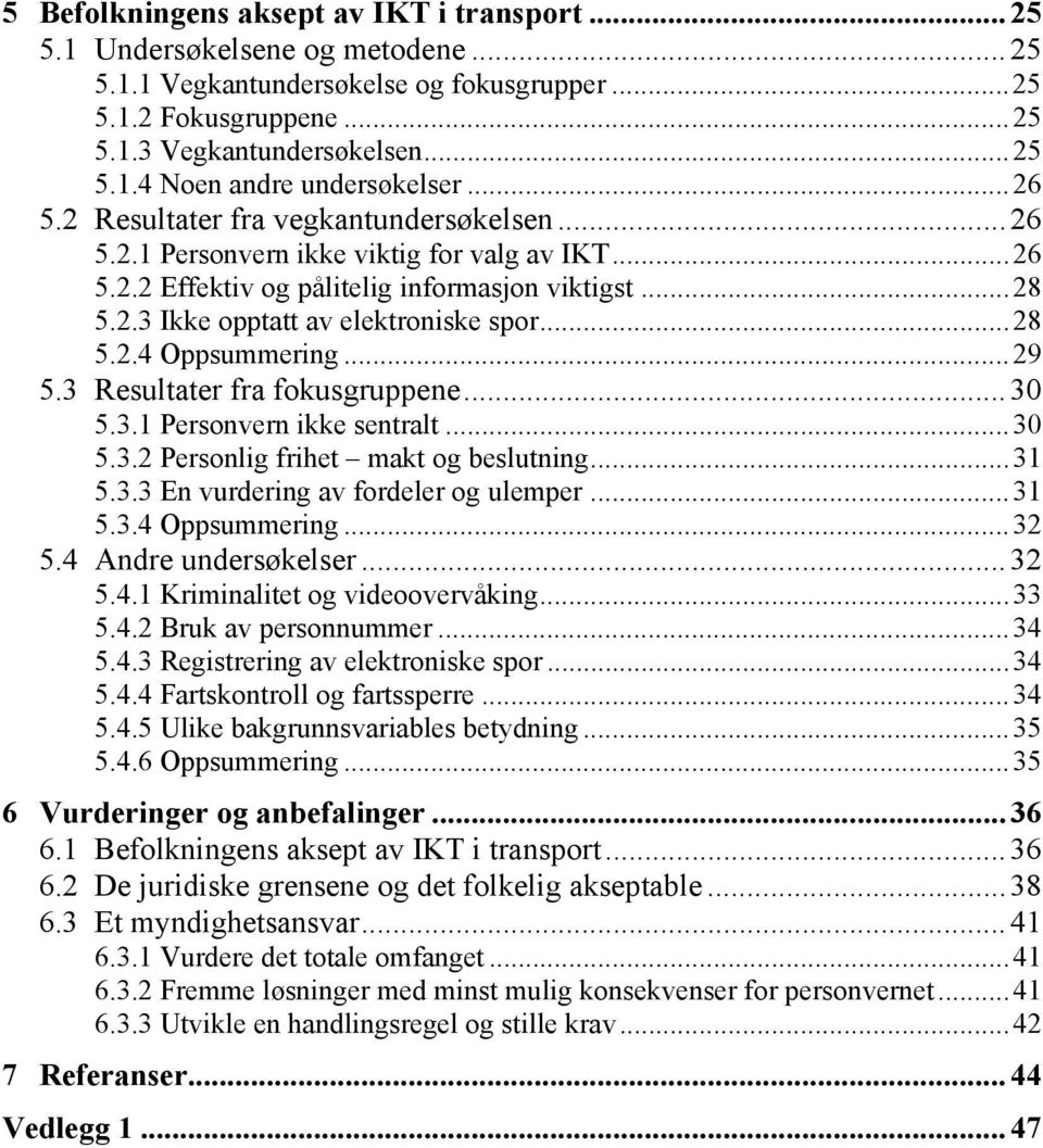 ..29 5.3 Resultater fra fokusgruppene...30 5.3.1 Personvern ikke sentralt...30 5.3.2 Personlig frihet makt og beslutning...31 5.3.3 En vurdering av fordeler og ulemper...31 5.3.4 Oppsummering...32 5.