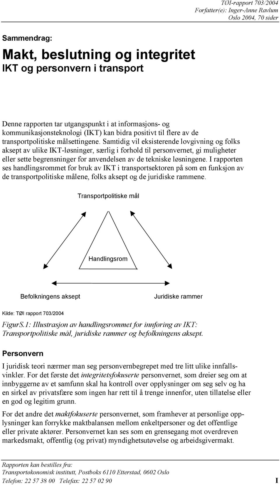 Samtidig vil eksisterende lovgivning og folks aksept av ulike IKT-løsninger, særlig i forhold til personvernet, gi muligheter eller sette begrensninger for anvendelsen av de tekniske løsningene.