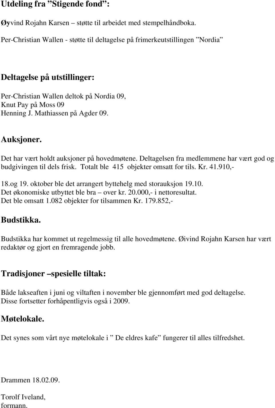 Auksjoner. Det har vært holdt auksjoner på hovedmøtene. Deltagelsen fra medlemmene har vært god og budgivingen til dels frisk. Totalt ble 415 objekter omsatt for tils. Kr. 41.910,- 18.og 19.