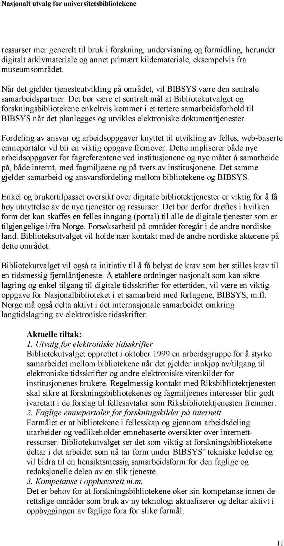 Det bør være et sentralt mål at Bibliotekutvalget og forskningsbibliotekene enkeltvis kommer i et tettere samarbeidsforhold til BIBSYS når det planlegges og utvikles elektroniske dokumenttjenester.