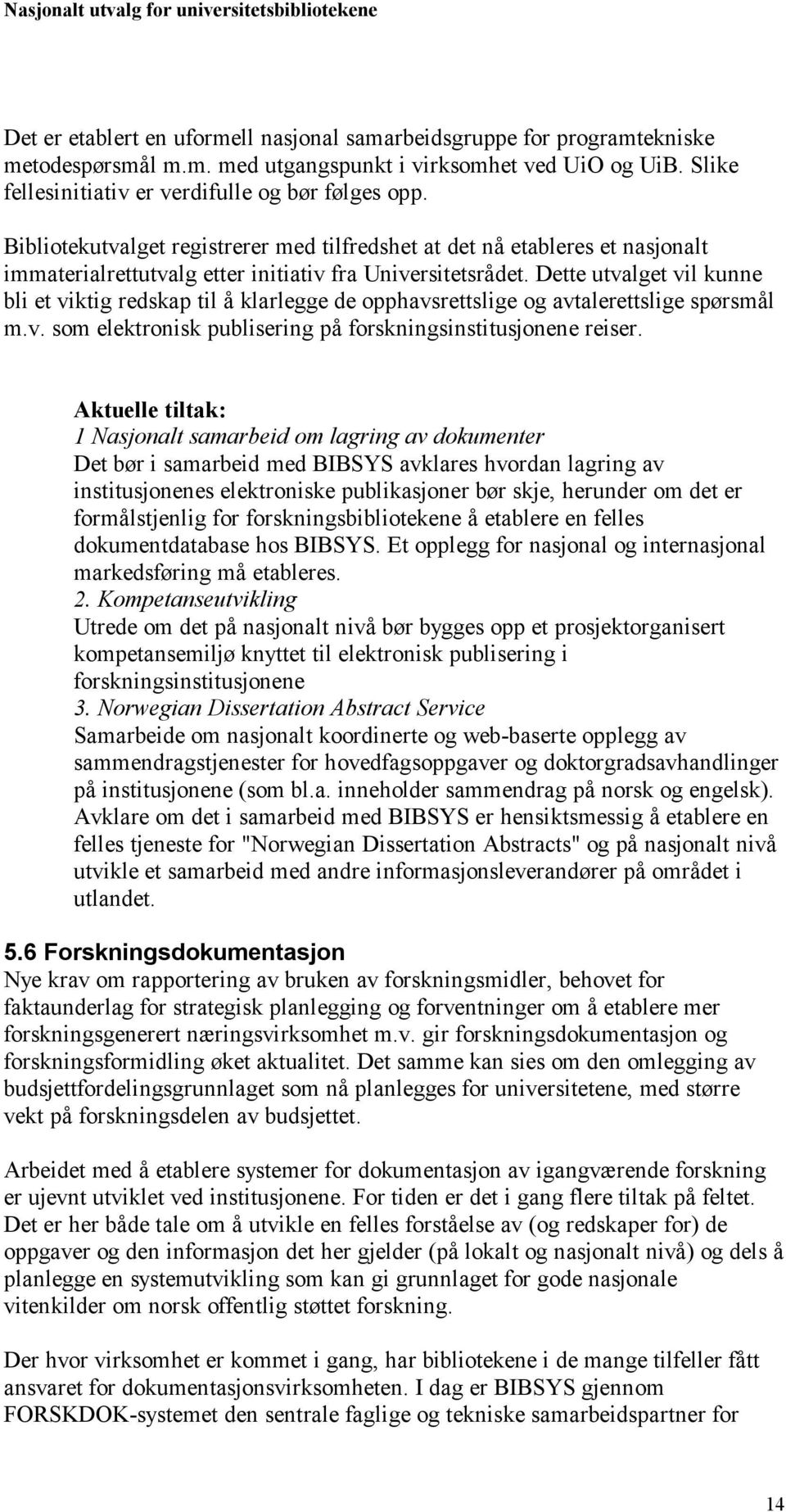 Dette utvalget vil kunne bli et viktig redskap til å klarlegge de opphavsrettslige og avtalerettslige spørsmål m.v. som elektronisk publisering på forskningsinstitusjonene reiser.