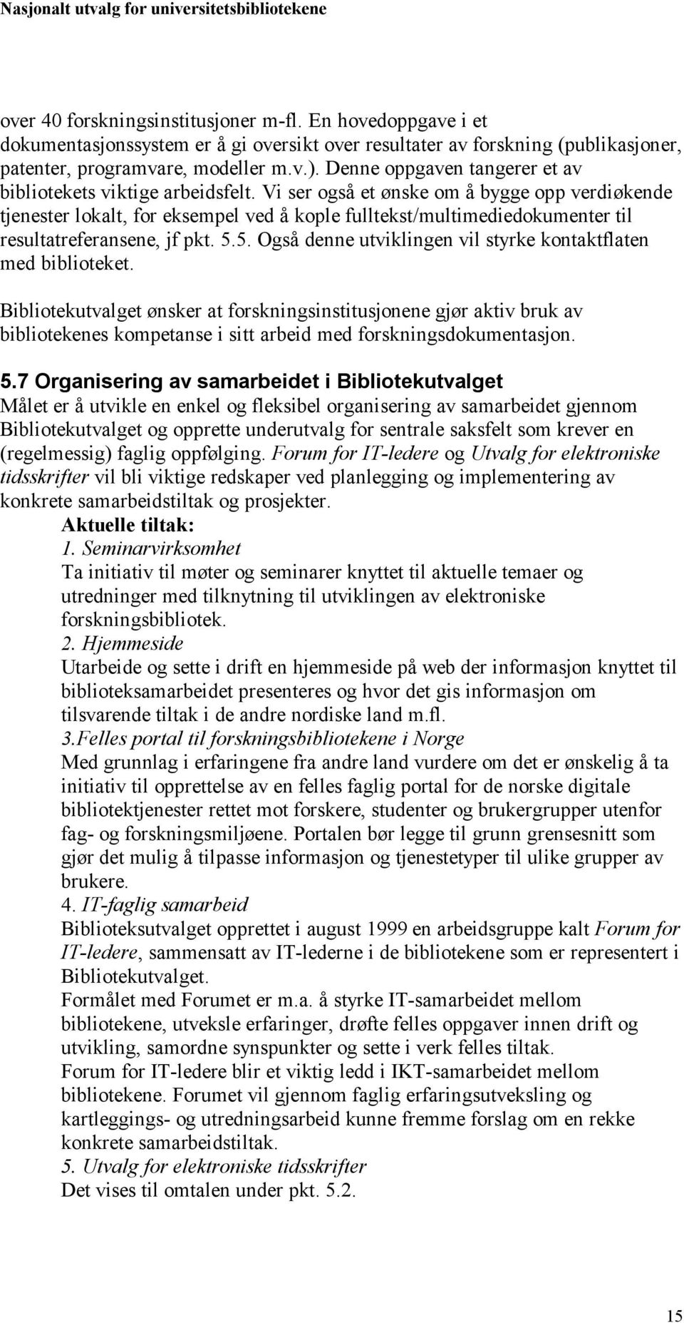 Vi ser også et ønske om å bygge opp verdiøkende tjenester lokalt, for eksempel ved å kople fulltekst/multimediedokumenter til resultatreferansene, jf pkt. 5.