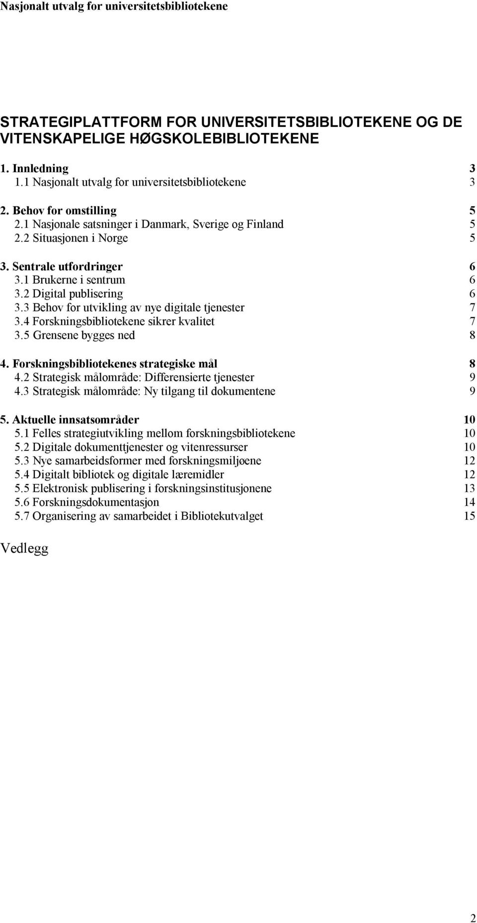 3 Behov for utvikling av nye digitale tjenester 7 3.4 Forskningsbibliotekene sikrer kvalitet 7 3.5 Grensene bygges ned 8 4. Forskningsbibliotekenes strategiske mål 8 4.