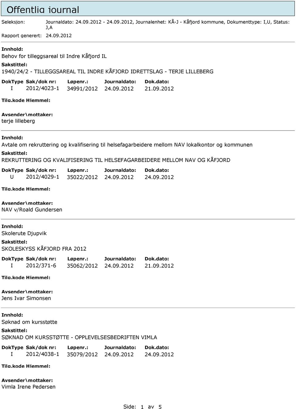 lokalkontor og kommunen REKRUTTERNG OG KVALFSERNG TL HELSEFAGARBEDERE MELLOM NAV OG KÅFJORD U 2012/4029-1 35022/2012 NAV v/roald Gundersen nnhold: Skolerute Djupvik SKOLESKYSS