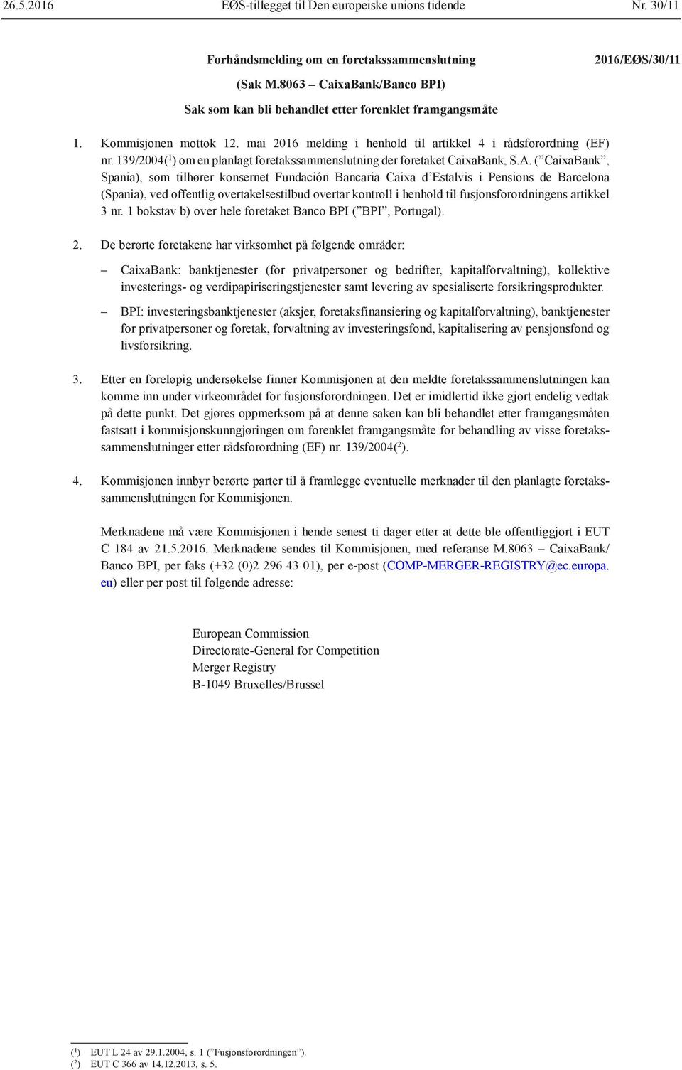 ( CaixaBank, Spania), som tilhører konsernet Fundación Bancaria Caixa d Estalvis i Pensions de Barcelona (Spania), ved offentlig overtakelsestilbud overtar kontroll i henhold til fusjonsforordningens