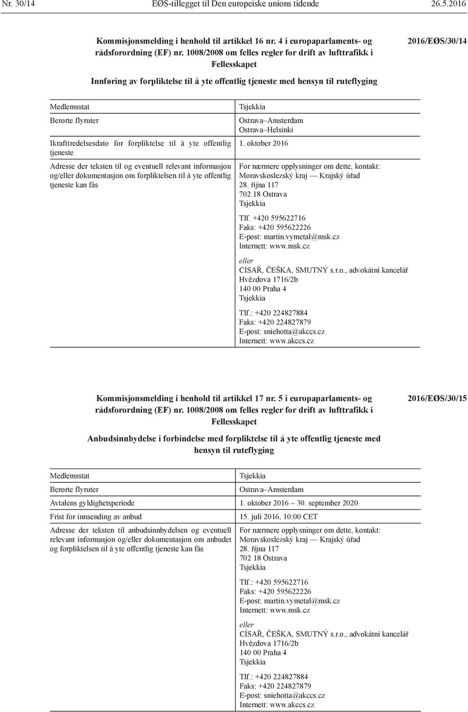 Ikrafttredelsesdato for forpliktelse til å yte offentlig tjeneste Adresse der teksten til og eventuell relevant informasjon og/eller dokumentasjon om forpliktelsen til å yte offentlig tjeneste kan