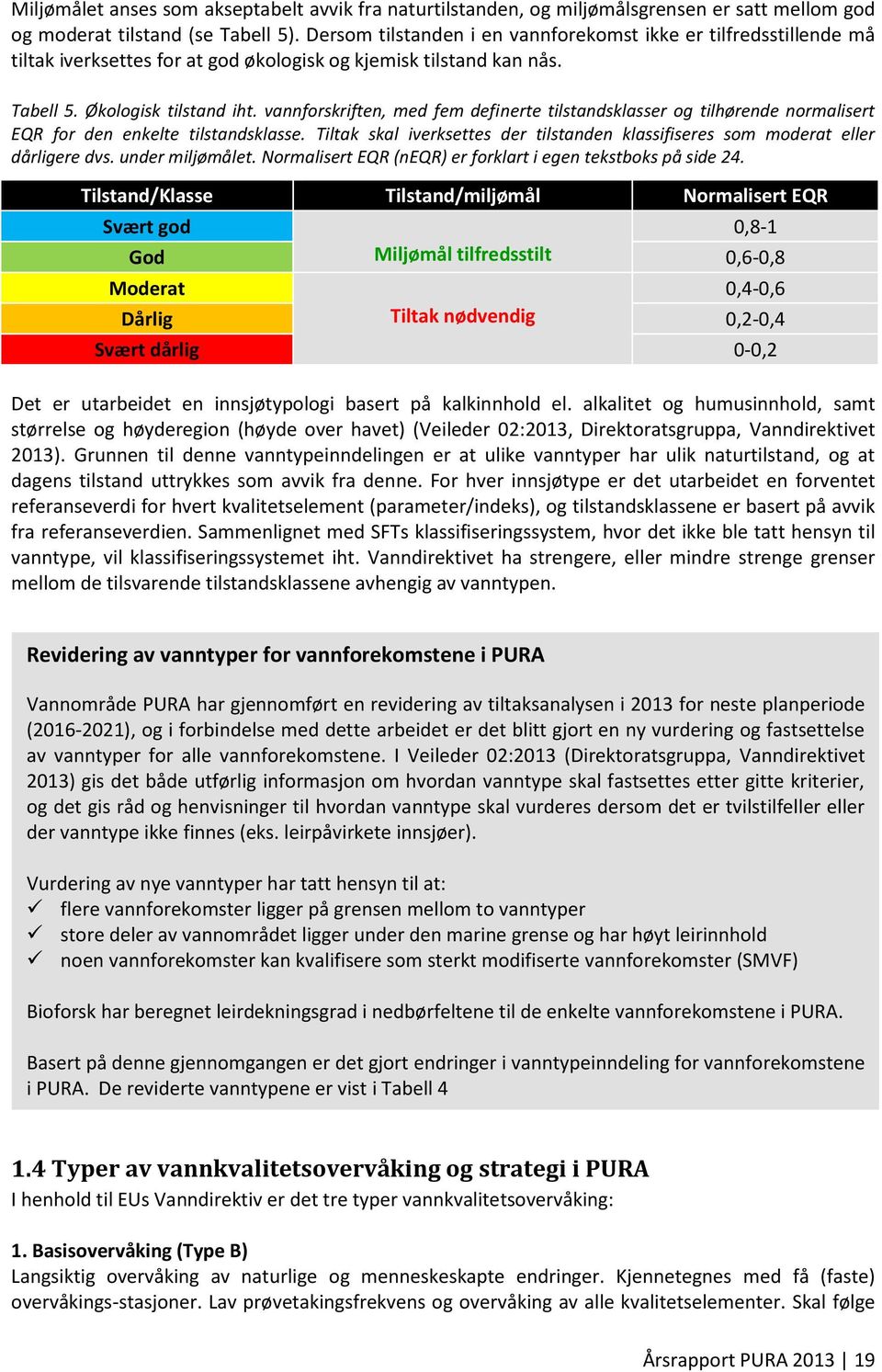 vannforskriften, med fem definerte tilstandsklasser og tilhørende normalisert EQR for den enkelte tilstandsklasse. Tiltak skal iverksettes der tilstanden klassifiseres som moderat eller dårligere dvs.