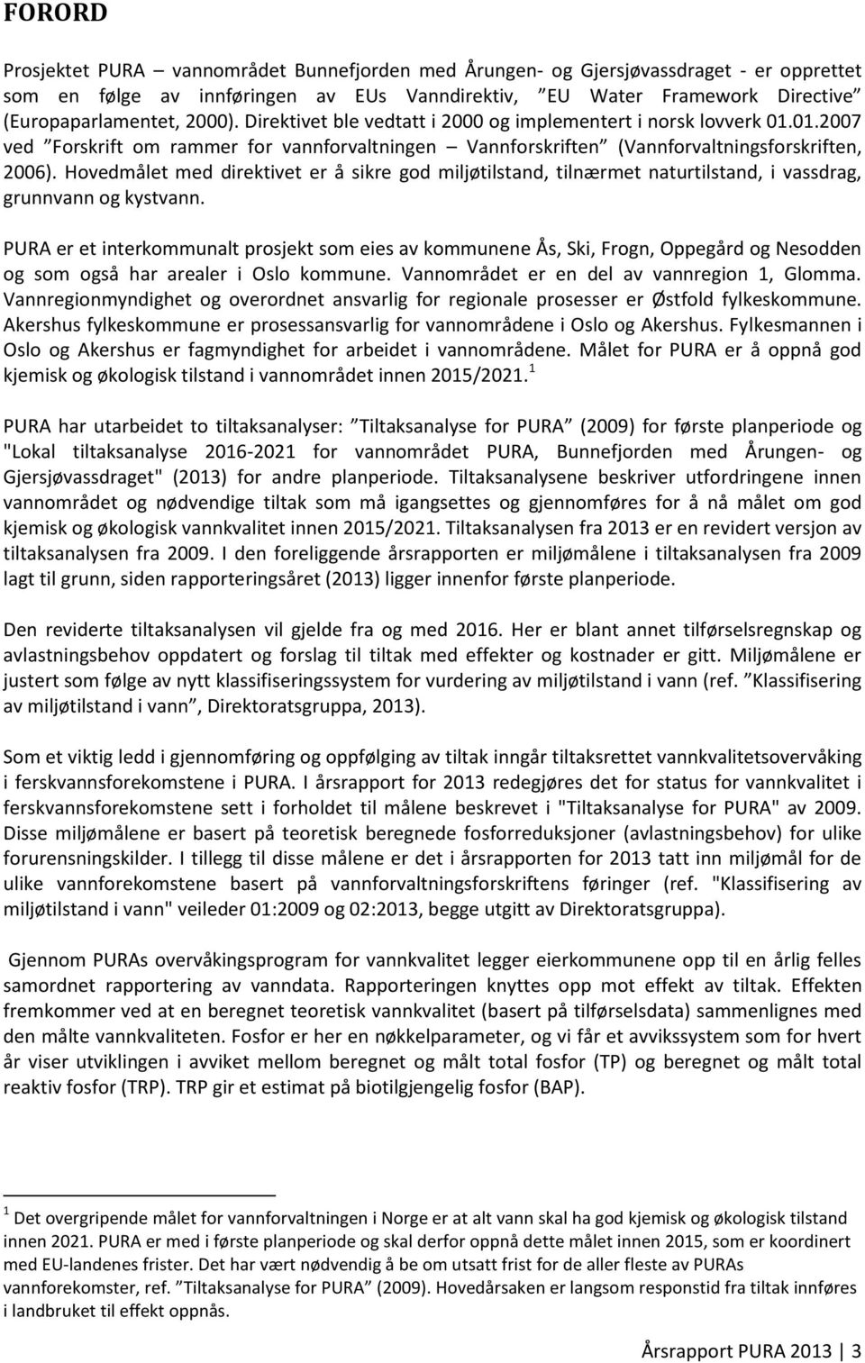 Hovedmålet med direktivet er å sikre god miljøtilstand, tilnærmet naturtilstand, i vassdrag, grunnvann og kystvann.