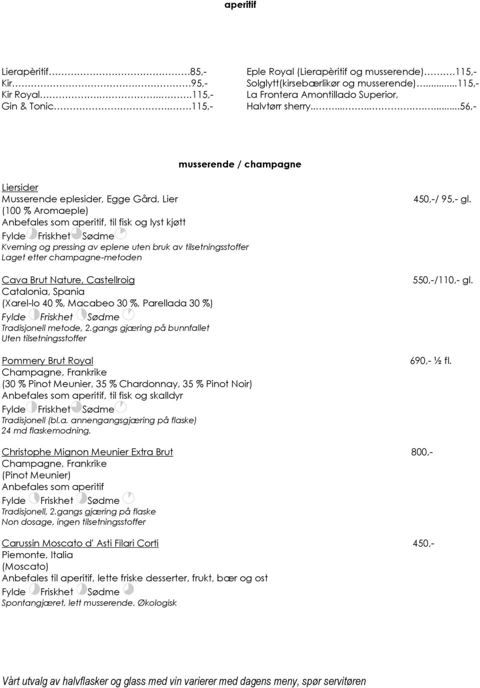 ............56,- musserende / champagne Liersider Musserende eplesider, Egge Gård, Lier (100 % Aromaeple) Anbefales som aperitif, til fisk og lyst kjøtt Kverning og pressing av eplene uten bruk av