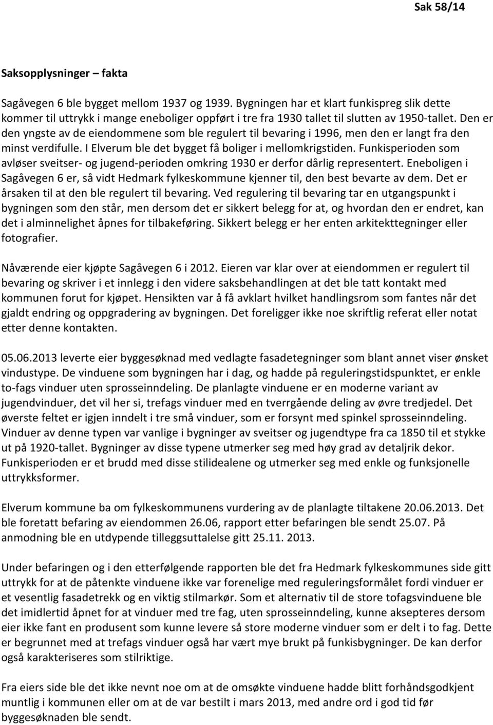 Den er den yngste av de eiendommene som ble regulert til bevaring i 1996, men den er langt fra den minst verdifulle. I Elverum ble det bygget få boliger i mellomkrigstiden.