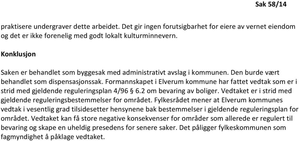 Formannskapet i Elverum kommune har fattet vedtak som er i strid med gjeldende reguleringsplan 4/96 6.2 om bevaring av boliger. Vedtaket er i strid med gjeldende reguleringsbestemmelser for området.