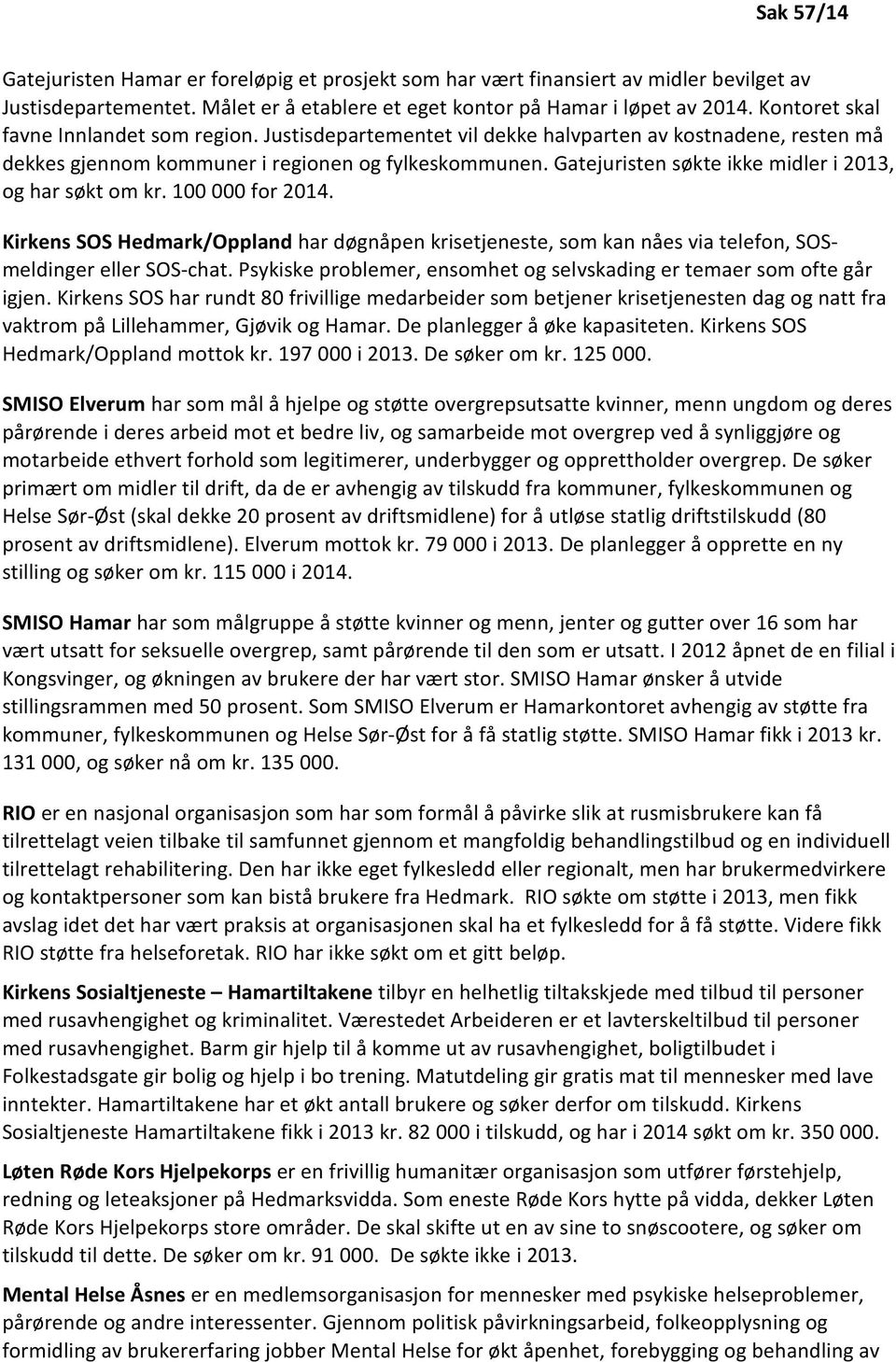 Gatejuristen søkte ikke midler i 2013, og har søkt om kr. 100 000 for 2014. Kirkens SOS Hedmark/Oppland har døgnåpen krisetjeneste, som kan nåes via telefon, SOSmeldinger eller SOS-chat.