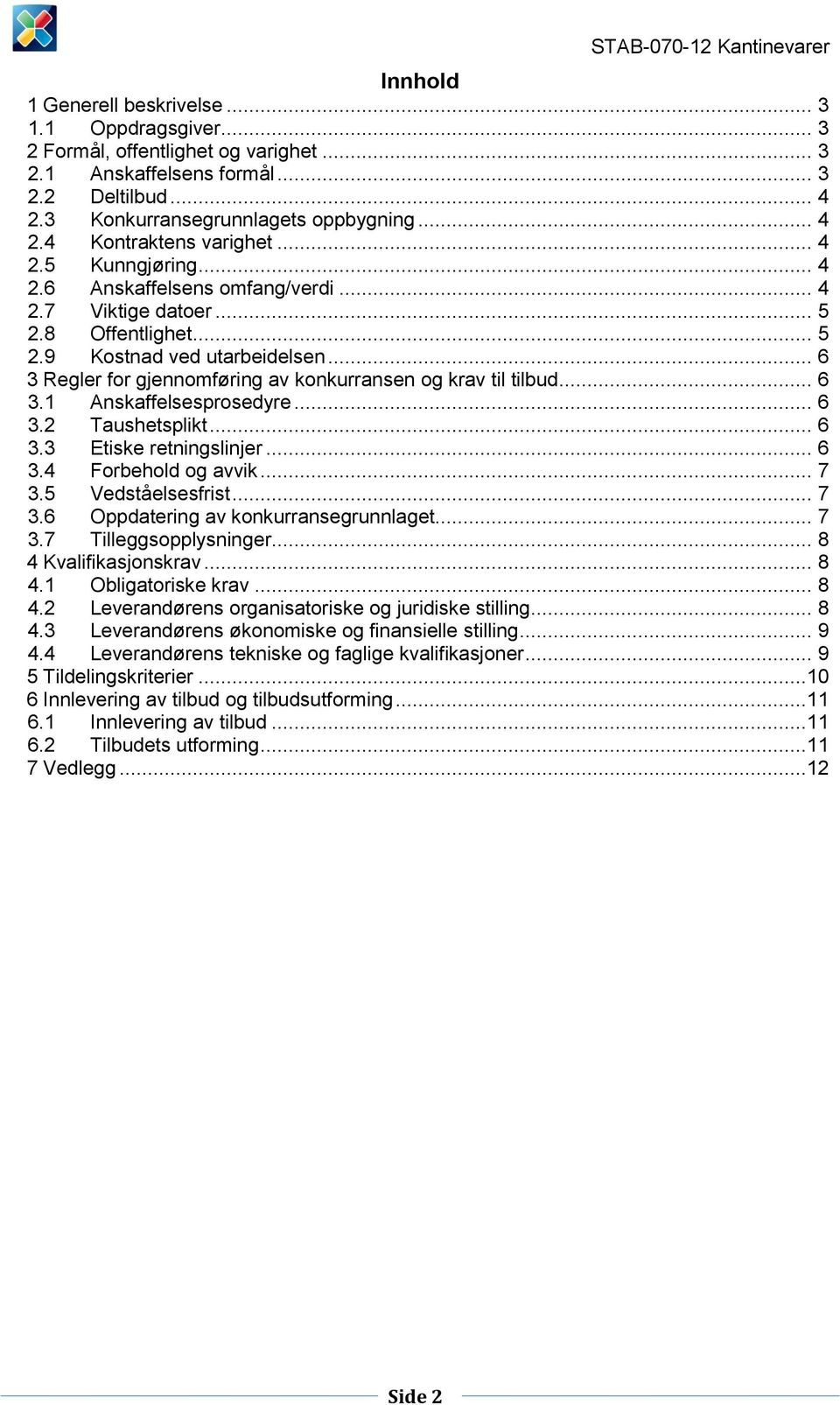 .. 6 3 Regler for gjennomføring av konkurransen og krav til tilbud... 6 3.1 Anskaffelsesprosedyre... 6 3.2 Taushetsplikt... 6 3.3 Etiske retningslinjer... 6 3.4 Forbehold og avvik... 7 3.