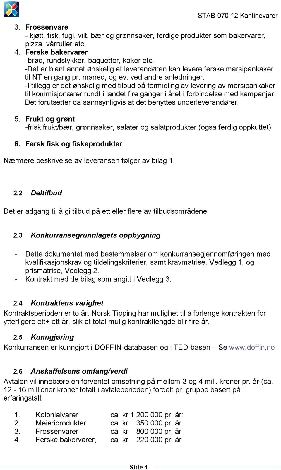 -I tillegg er det ønskelig med tilbud på formidling av levering av marsipankaker til kommisjonærer rundt i landet fire ganger i året i forbindelse med kampanjer.