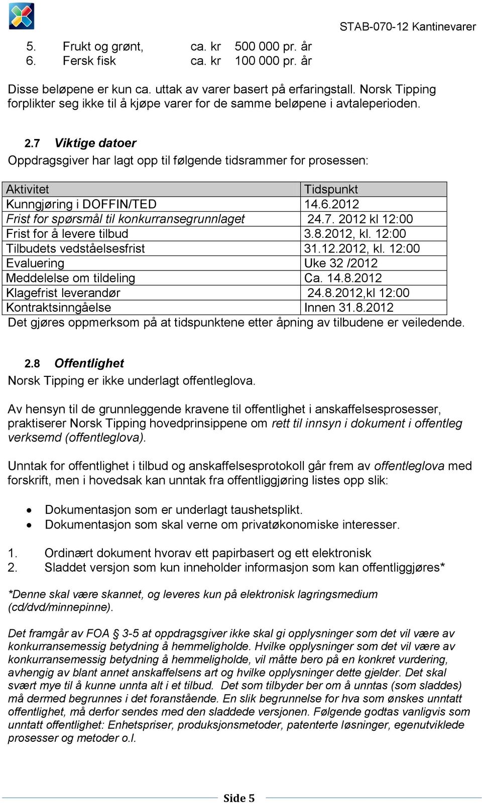 7 Viktige datoer Oppdragsgiver har lagt opp til følgende tidsrammer for prosessen: Aktivitet Tidspunkt Kunngjøring i DOFFIN/TED 14.6.2012 Frist for spørsmål til konkurransegrunnlaget 24.7. 2012 kl 12:00 Frist for å levere tilbud 3.