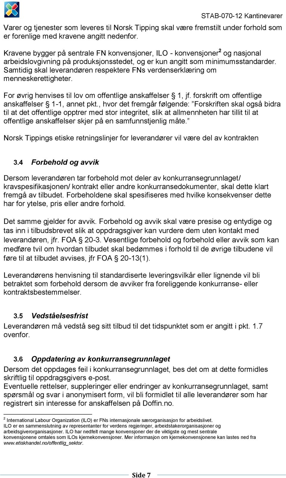 Samtidig skal leverandøren respektere FNs verdenserklæring om menneskerettigheter. For øvrig henvises til lov om offentlige anskaffelser 1, jf. forskrift om offentlige anskaffelser 1-1, annet pkt.