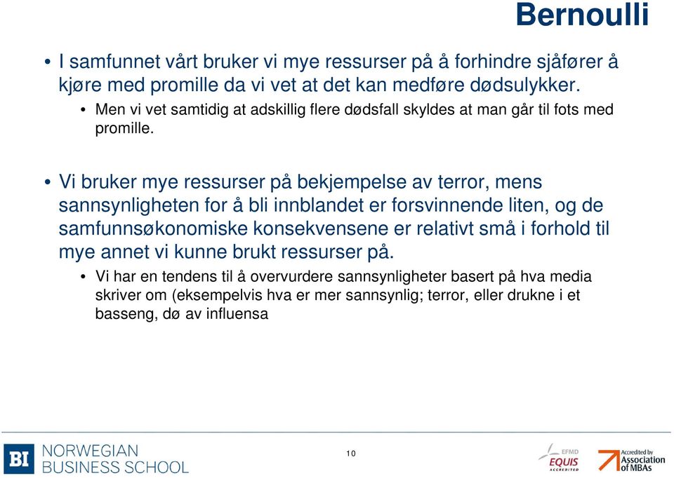 Vi bruker mye ressurser på bekjempelse av terror, mens sannsynligheten for å bli innblandet er forsvinnende liten, og de samfunnsøkonomiske konsekvensene