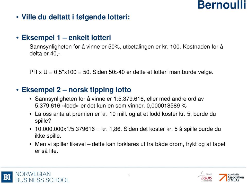 Eksempel 2 norsk tipping lotto Sannsynligheten for å vinne er 1:5.379.616, eller med andre ord av 5.379.616 «lodd» er det kun en som vinner.