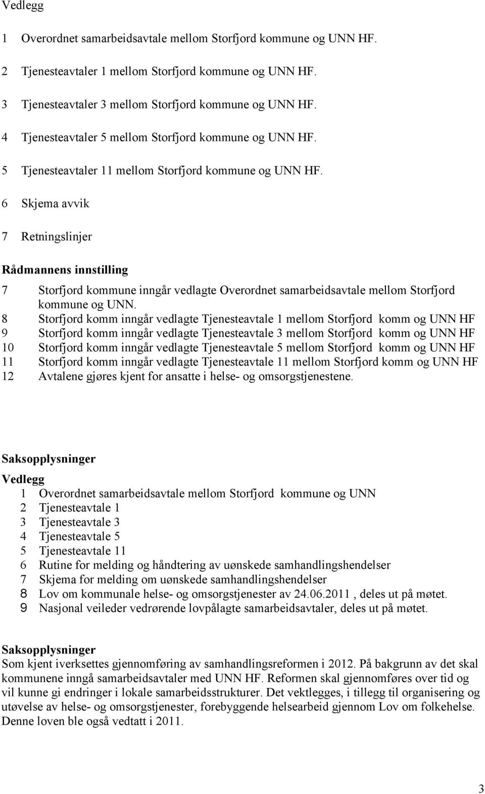 6 Skjema avvik 7 Retningslinjer Rådmannens innstilling 7 Storfjord kommune inngår vedlagte Overordnet samarbeidsavtale mellom Storfjord kommune og UNN.