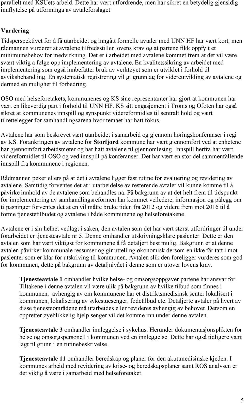 minimumsbehov for medvirkning. Det er i arbeidet med avtalene kommet frem at det vil være svært viktig å følge opp implementering av avtalene.