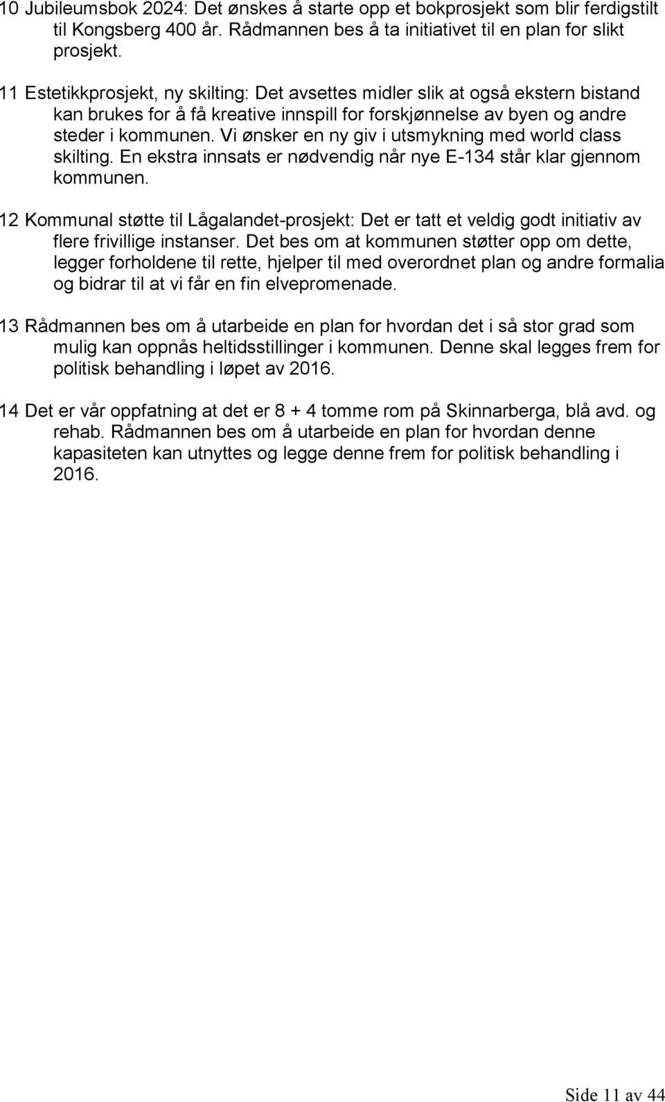 Vi ønsker en ny giv i utsmykning med world class skilting. En ekstra innsats er nødvendig når nye E-134 står klar gjennom kommunen.