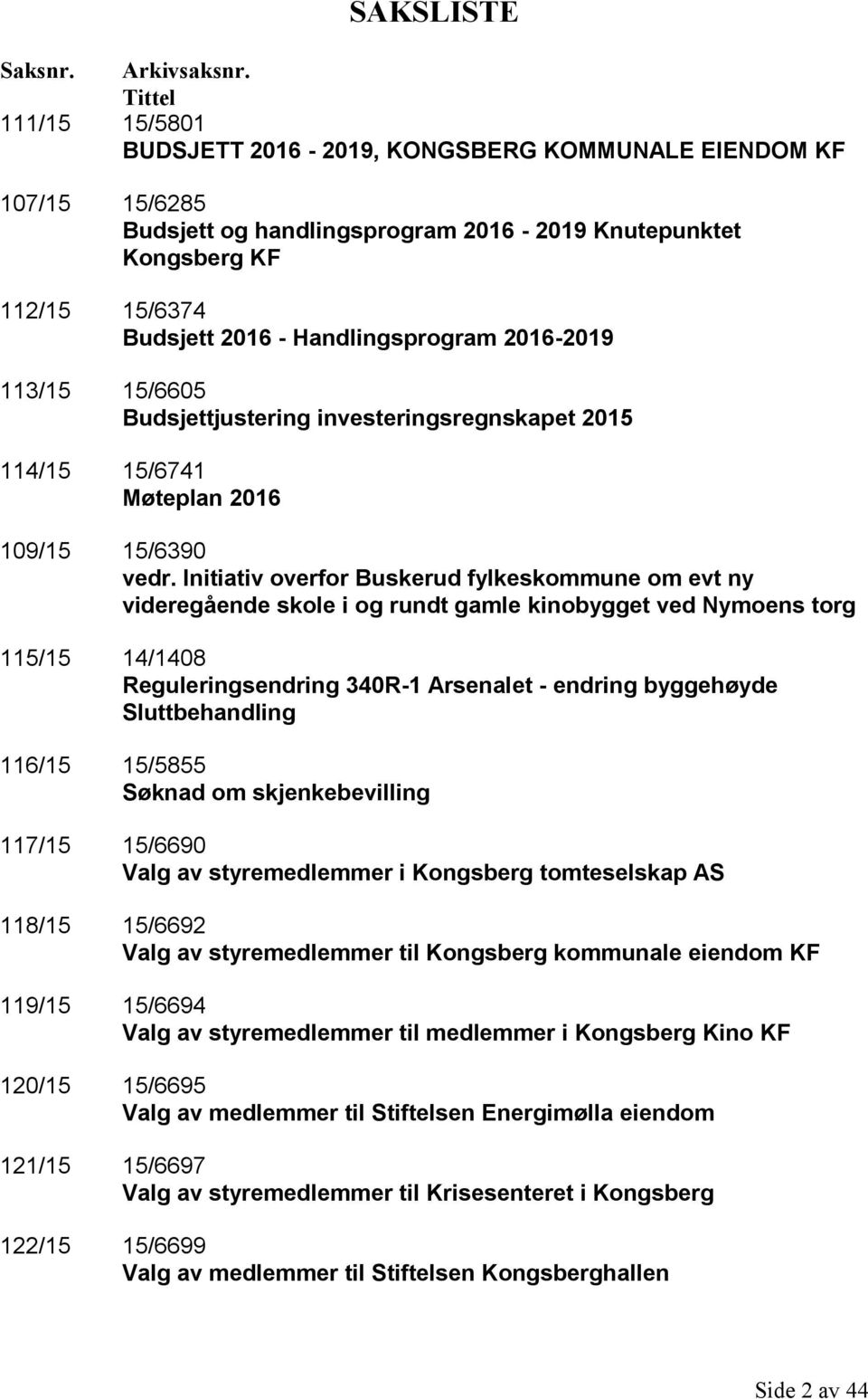 Handlingsprogram 2016-2019 113/15 15/6605 Budsjettjustering investeringsregnskapet 2015 114/15 15/6741 Møteplan 2016 109/15 15/6390 vedr.