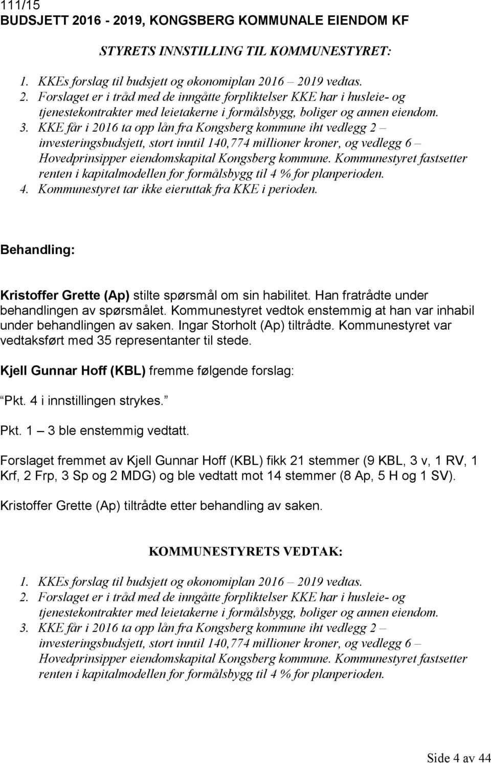 Kommunestyret fastsetter renten i kapitalmodellen for formålsbygg til 4 % for planperioden. 4. Kommunestyret tar ikke eieruttak fra KKE i perioden.