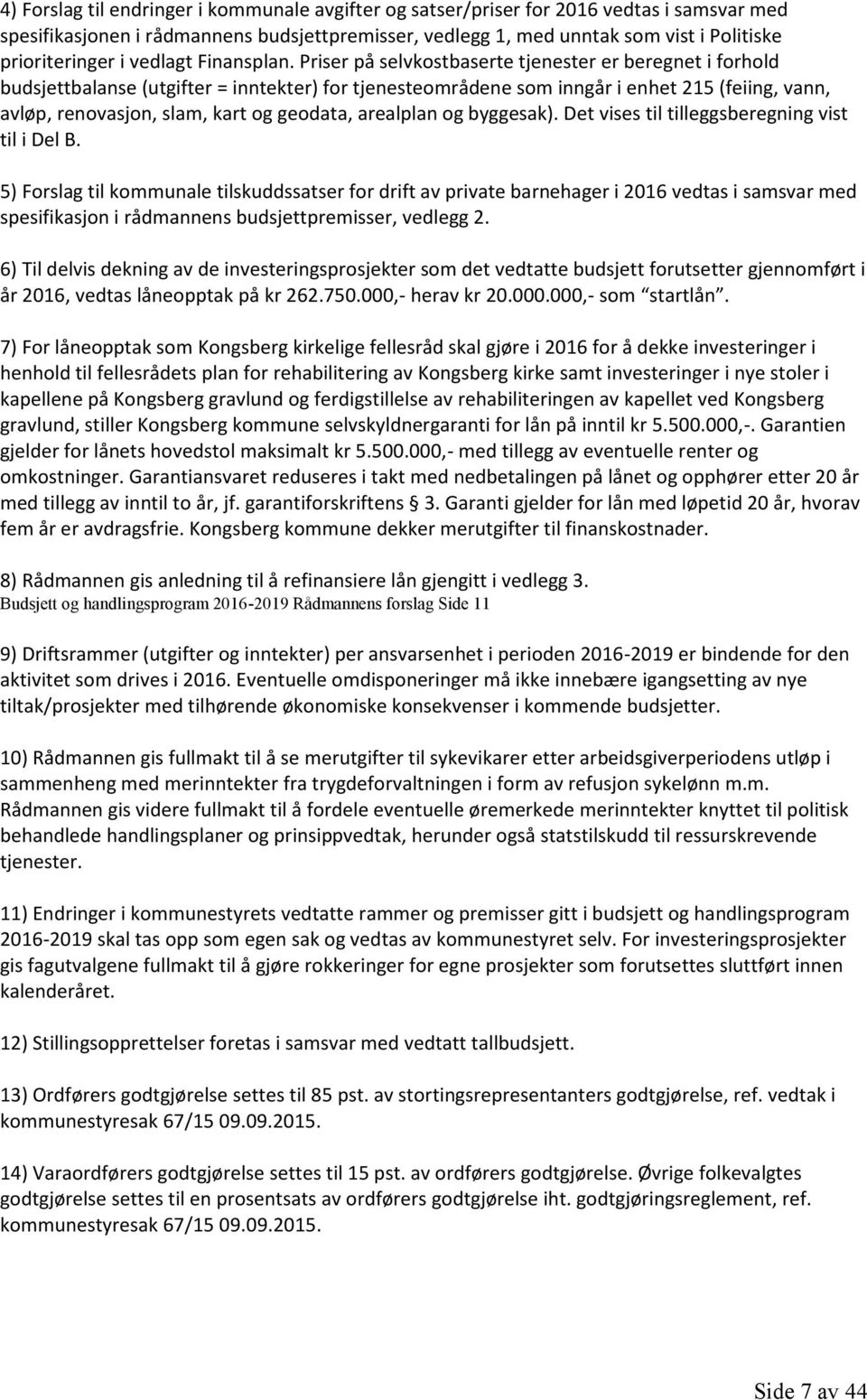 Priser på selvkostbaserte tjenester er beregnet i forhold budsjettbalanse (utgifter = inntekter) for tjenesteområdene som inngår i enhet 215 (feiing, vann, avløp, renovasjon, slam, kart og geodata,