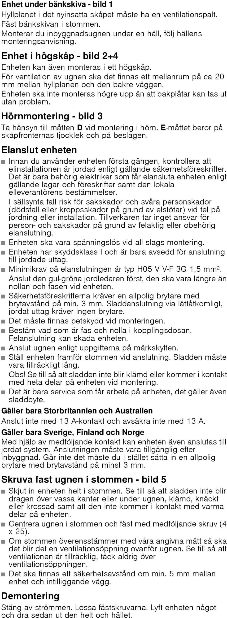 Enheten ska inte monteras högre upp än att bakplåtar kan tas ut utan problem. Hörnmontering - bild 3 Ta hänsyn till måtten D vid montering i hörn.