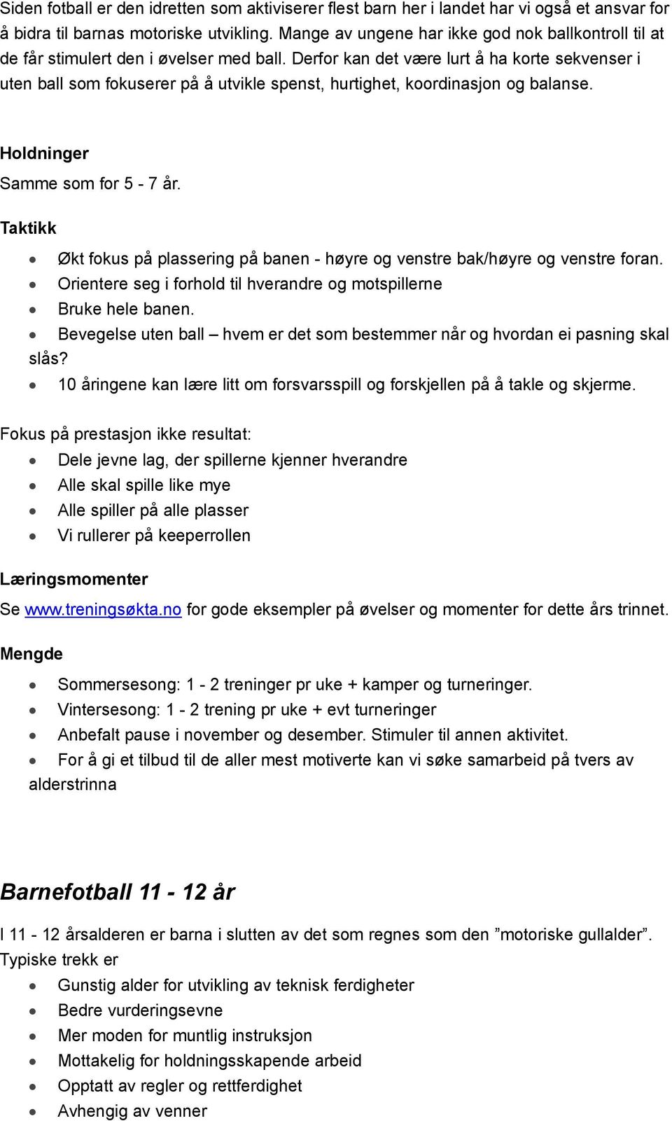 Derfor kan det være lurt å ha korte sekvenser i uten ball som fokuserer på å utvikle spenst, hurtighet, koordinasjon og balanse. Holdninger Samme som for 5-7 år.