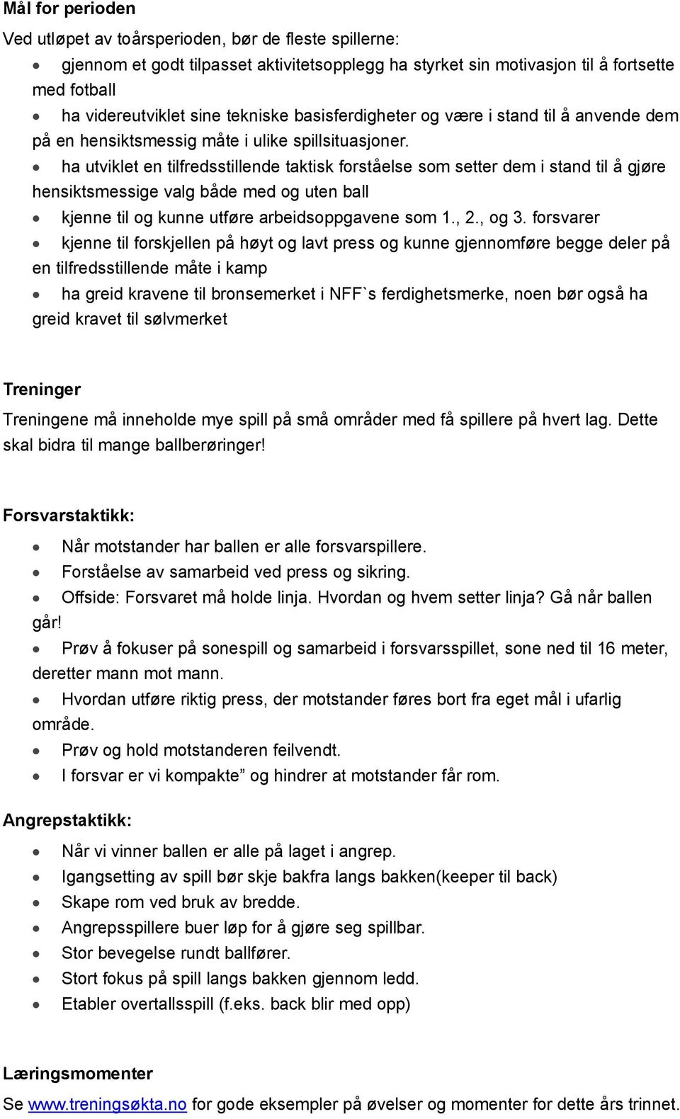 ha utviklet en tilfredsstillende taktisk forståelse som setter dem i stand til å gjøre hensiktsmessige valg både med og uten ball kjenne til og kunne utføre arbeidsoppgavene som 1., 2., og 3.