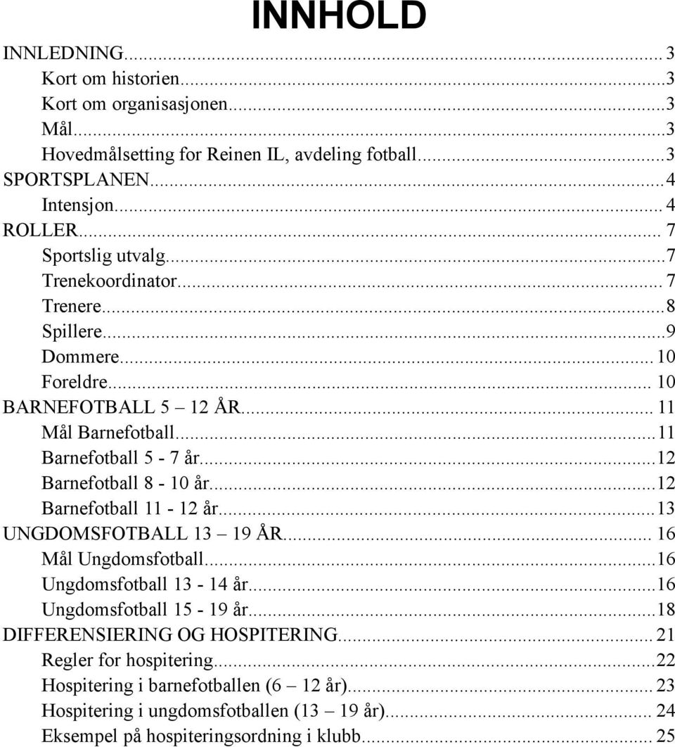 ..12 Barnefotball 8-10 år...12 Barnefotball 11-12 år...13 UNGDOMSFOTBALL 13 19 ÅR... 16 Mål Ungdomsfotball...16 Ungdomsfotball 13-14 år...16 Ungdomsfotball 15-19 år.