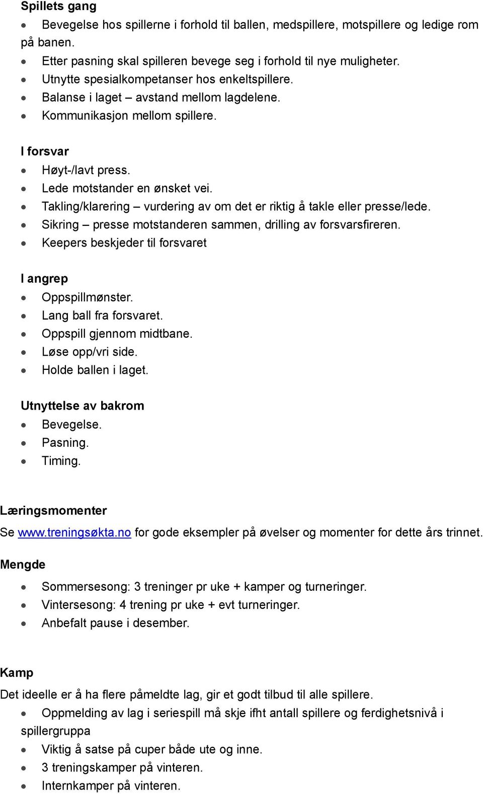 Takling/klarering vurdering av om det er riktig å takle eller presse/lede. Sikring presse motstanderen sammen, drilling av forsvarsfireren. Keepers beskjeder til forsvaret I angrep Oppspillmønster.