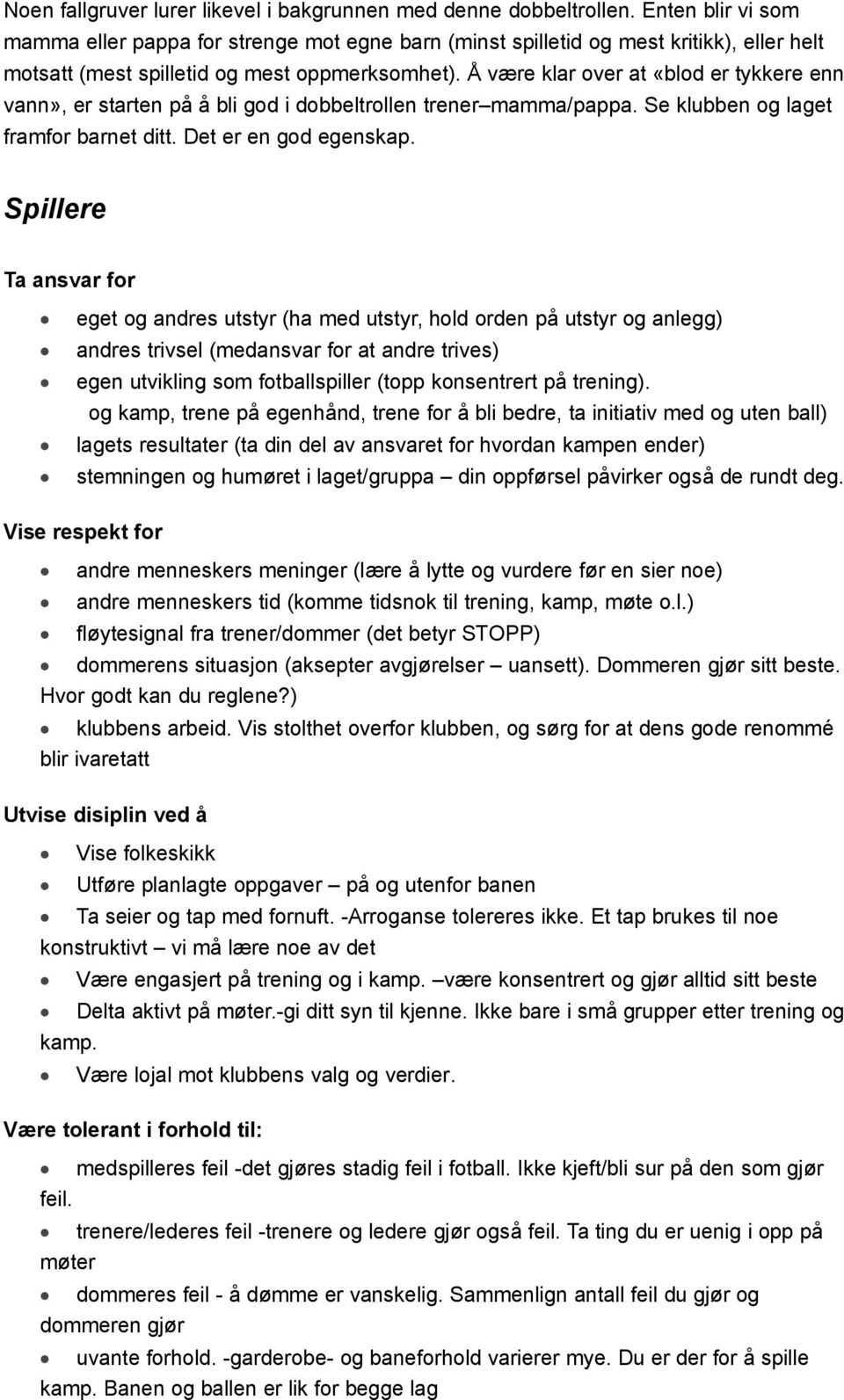 Å være klar over at «blod er tykkere enn vann», er starten på å bli god i dobbeltrollen trener mamma/pappa. Se klubben og laget framfor barnet ditt. Det er en god egenskap.