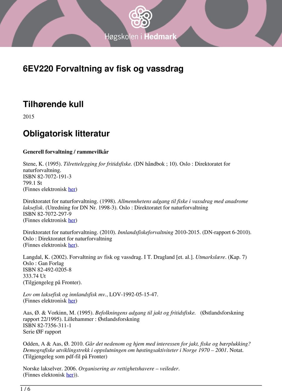 1998-3). Oslo : Direktoratet for naturforvaltning ISBN 82-7072-297-9 Direktoratet for naturforvaltning. (2010). Innlandsfiskeforvaltning 2010-2015. (DN-rapport 6-2010).