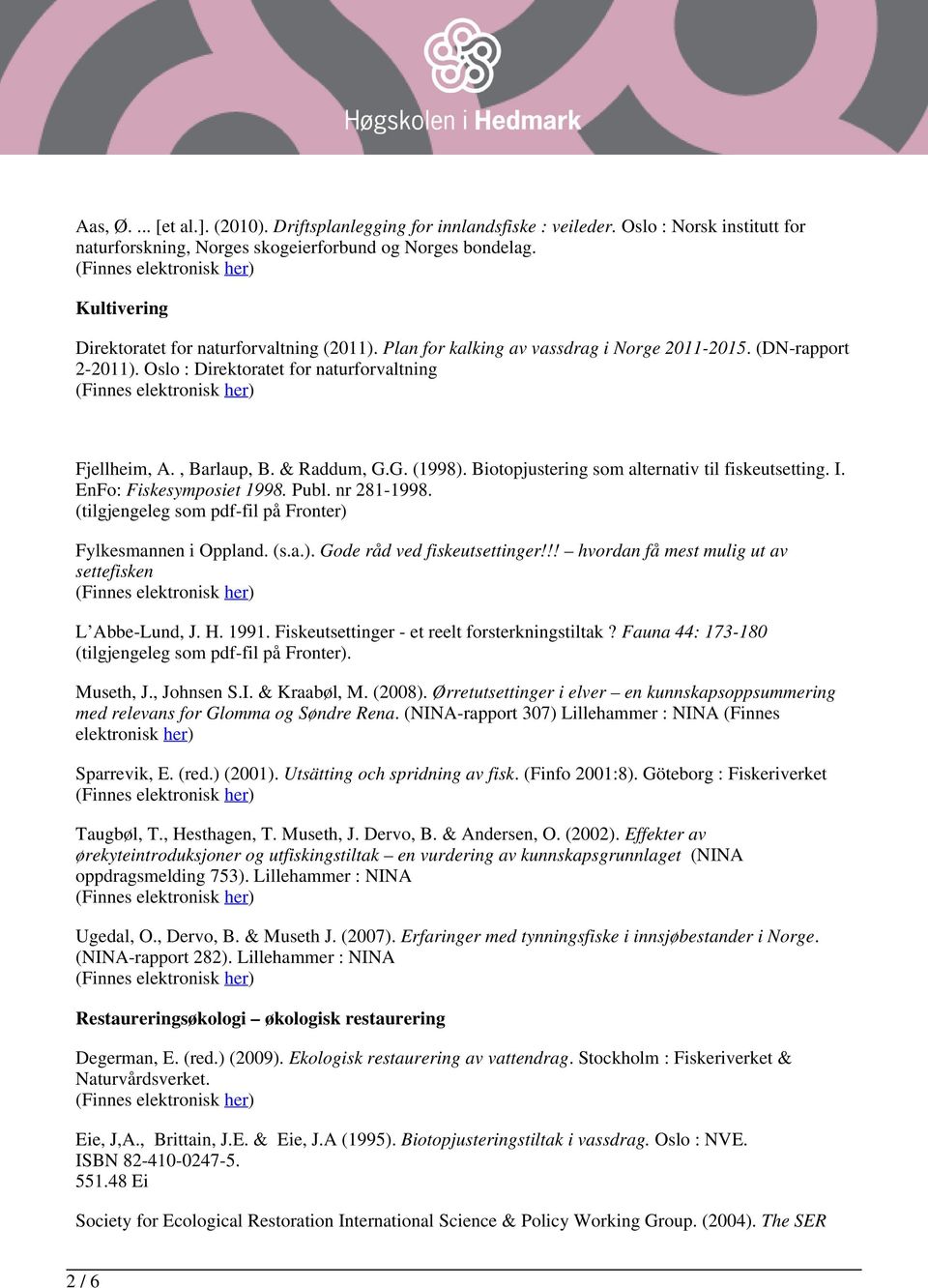 & Raddum, G.G. (1998). Biotopjustering som alternativ til fiskeutsetting. I. EnFo: Fiskesymposiet 1998. Publ. nr 281-1998. (tilgjengeleg som pdf-fil på Fronter) Fylkesmannen i Oppland. (s.a.). Gode råd ved fiskeutsettinger!