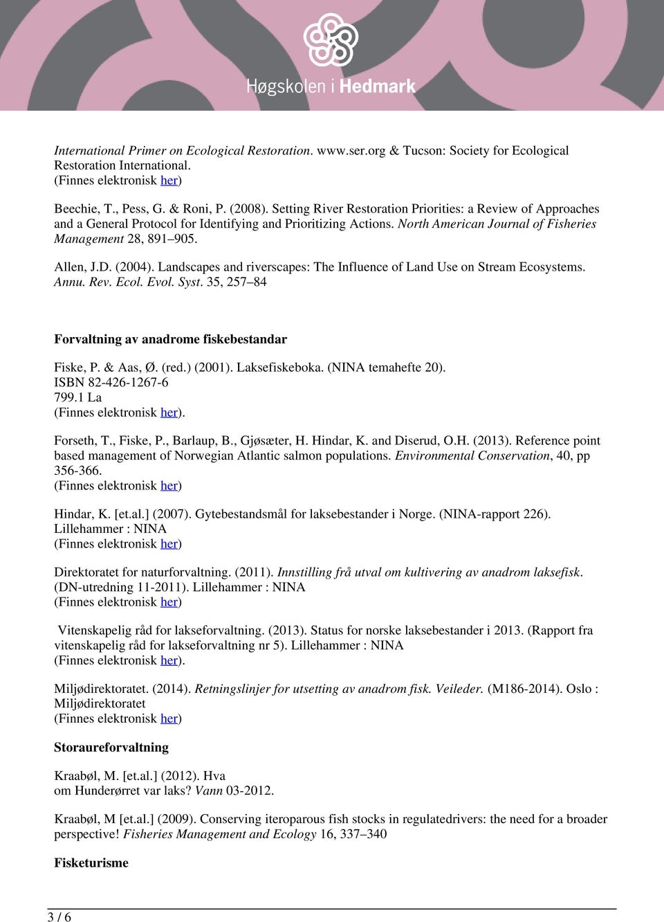 (2004). Landscapes and riverscapes: The Influence of Land Use on Stream Ecosystems. Annu. Rev. Ecol. Evol. Syst. 35, 257 84 Forvaltning av anadrome fiskebestandar Fiske, P. & Aas, Ø. (red.) (2001).